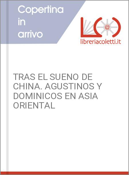 TRAS EL SUENO DE CHINA. AGUSTINOS Y DOMINICOS EN ASIA ORIENTAL