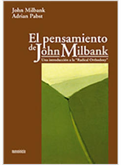 EL PENSAMIENTO DE JOHN MILBANK. UNA INTRODUCCION A LA RADICAL ORTHODOXY