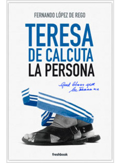 TERESA DE CALCUTA. LA PERSONA