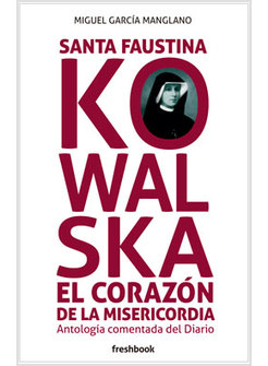 SANTA FAUSTINA KOWALSKA. EL CORAZON DE LA MISERICORDIA