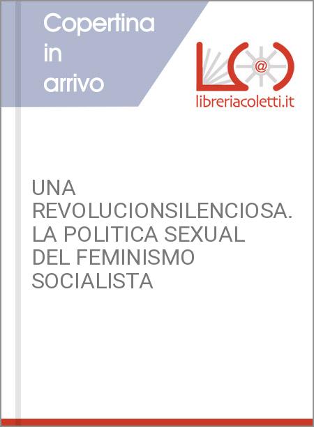 UNA REVOLUCIONSILENCIOSA. LA POLITICA SEXUAL DEL FEMINISMO SOCIALISTA