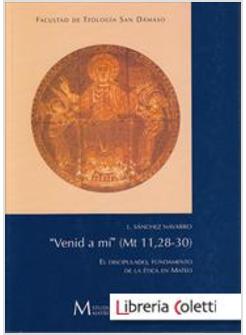 VENID A MI (MT 11, 28-30). EL DISCIPULADO, FUNDAMENTO DE LA ETICA EN MATEO