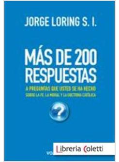 MAS DE 200 RESPUESTAS A PREGUNTAS QUE USTED SE HA HECHO SOBRE  LA FE LA MORAL