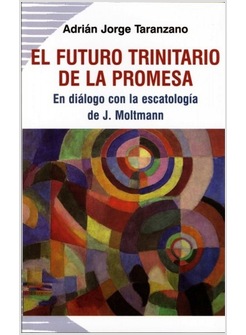 EL FUTURO TRINITARIO DE LA PROMESA. EN DIALOGO CON LA ESCATOLOGIA DE MOLTMANN