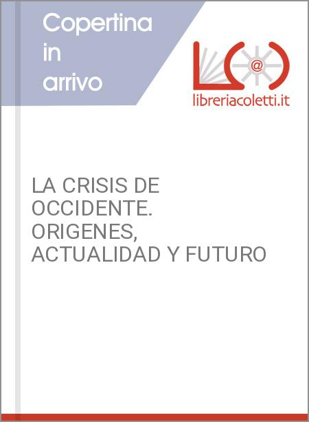 LA CRISIS DE OCCIDENTE. ORIGENES, ACTUALIDAD Y FUTURO