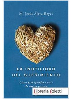 INUTILIDAD DEL SUFRIMIENTO CLAVES PARA APRENDER A VIVIR DE MANERA POSITIVA