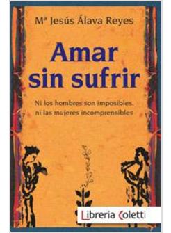 AMAR SIN SUFRIR NI LOS HOMBRES SON IMPOSIBLES NI LAS MUJERES INCOMPRENSIBLES