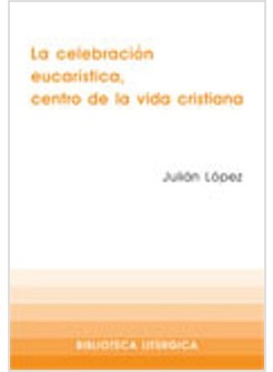 LA CELEBRACION EUCARISTICA, CENTRO DE LA VIDA CRISTIANA