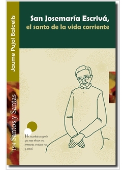 SAN JOSEMARIA ESCRIVA. EL SANTO DE LA VIDA CORRIENTE