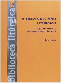 A través del año litùrgico Cristo mismo, presente en su iglesia