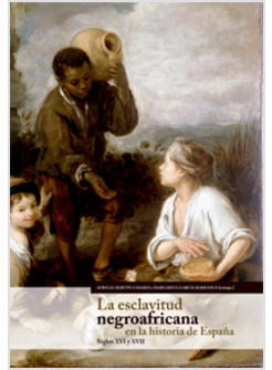 LA ESCLAVITUD NEGROAFRICANA EN LA HISTORIA DE ESPANA SIGLOS XVI Y XVII