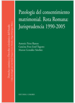 PATOLOGIA DEL CONSENTIMIENTO MATRIMONIAL ROTA ROMANA: JURISPRUDENCIA 1990-2005