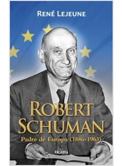 ROBERT SCHUMAN. PADRE DE EUROPA (1886-1963)