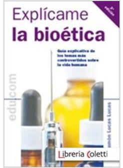 EXPLICAME LA BIOETICA GUIA EXPLICATIVA DE LOS TEMAS MAS CONTROVERTIDOS SOBRE