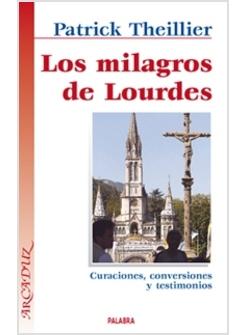 LOS MILAGROS DE LOURDES. CURACIONES, CONVERSIONES Y TESTIMONIOS