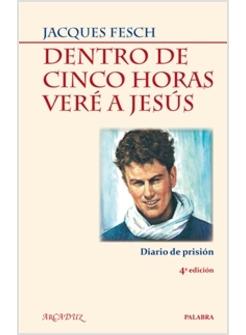 DENTRO DE CINCO HORAS VERE A JESUS. DIARIO DE PRISION