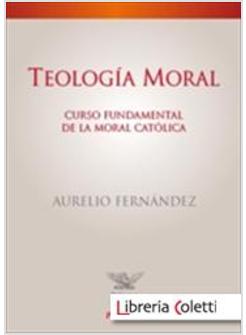 TEOLOGIA MORAL CURSO FUNDAMENTAL DE LA MORAL CATOLICA