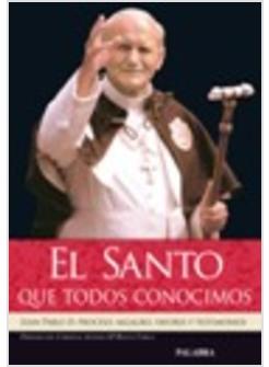 EL SANTO QUE TODOS CONOCIMOS. JUAN PABLO II PROCESO, MILAGRO, FAVORES
