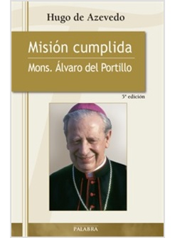 MISION CUMPLIDA MONS. ALVARO DEL PORTILLO. 5TA EDICION ACTUALIZADA