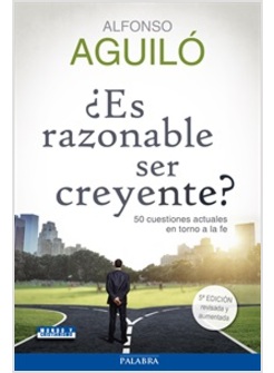ES RAZONABLE SER CREYENTE? 50 CUESTIONES ACTUALES EN TORNO A LA FE