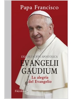 EVANGELII GAUDIUM. EXHORTACION APOSTOLICA LA ALEGRIA DEL EVANGELIO