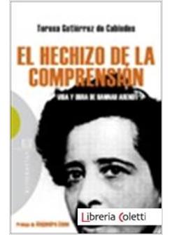 HECHIZO DE LA COMPRENSION VIDA Y OBRA DE HANNAH ARENDT
