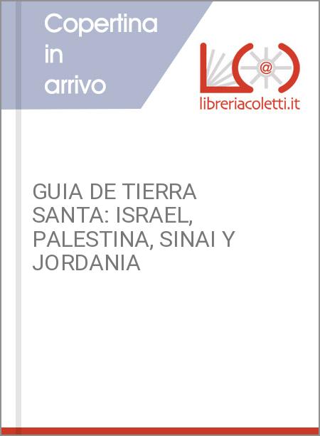 GUIA DE TIERRA SANTA: ISRAEL, PALESTINA, SINAI Y JORDANIA