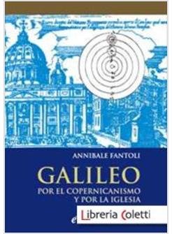 GALILEO POR EL COPERNICANISMO Y POR LA IGLESIA