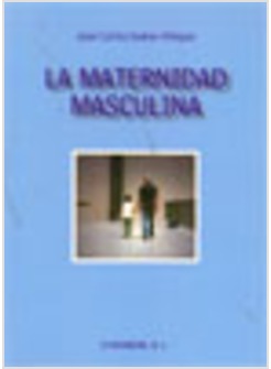 LA MATERNIDAD MASCULINA Y OTROS ENSAYOS SOBRE LA IGUALDAD ENTRE MUJERES Y HOMBRE