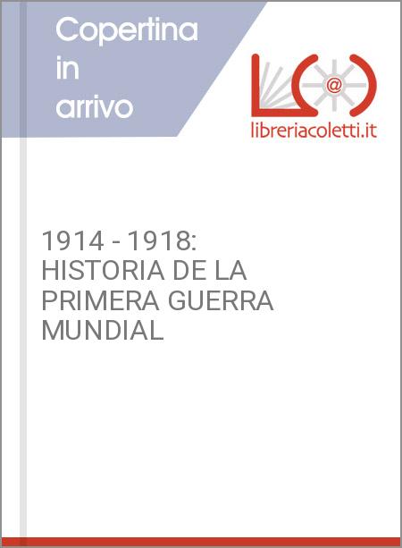 1914 - 1918: HISTORIA DE LA PRIMERA GUERRA MUNDIAL 