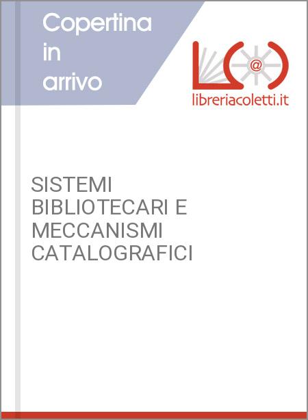 SISTEMI BIBLIOTECARI E MECCANISMI CATALOGRAFICI