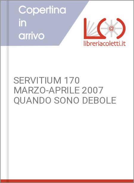 SERVITIUM 170 MARZO-APRILE 2007 QUANDO SONO DEBOLE