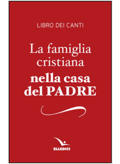 LA FAMIGLIA CRISTIANA NELLA CASA DEL PADRE. REPERTORIO DI CANTI PER LA LITURGIA