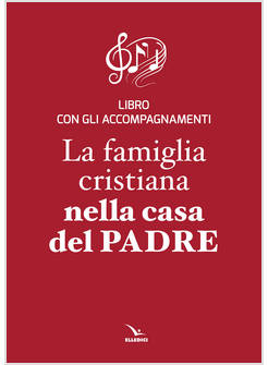 LA FAMIGLIA CRISTIANA NELLA CASA DEL PADRE REPERTORIO DI CANTI PER LA LITURGIA