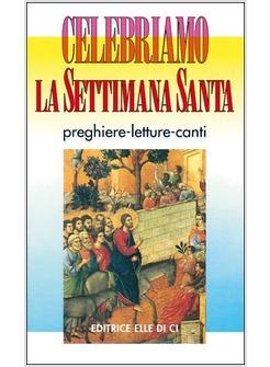 CELEBRIAMO LA SETTIMANA SANTA PREGHIERE LETTURE E CANTI