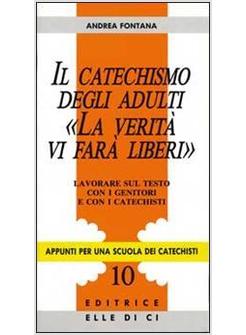 CATECHISMO DEGLI ADULTI «LA VERITA' VI FARA' LIBERI». LAVORARE SUL TESTO CON I
