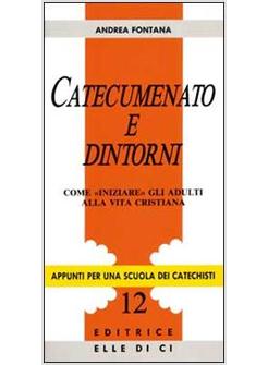 CATECUMENATO E DINTORNI. COME «INIZIARE» GLI ADULTI ALLA VITA CRISTIANA