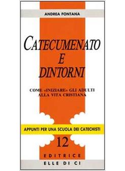 CATECUMENATO E DINTORNI. COME «INIZIARE» GLI ADULTI ALLA VITA CRISTIANA