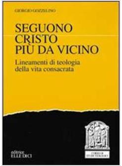 SEGUONO CRISTO PIU' DA VICINO LINEAMENTI DI TEOLOGIA DELLA VITA CONSACRATA