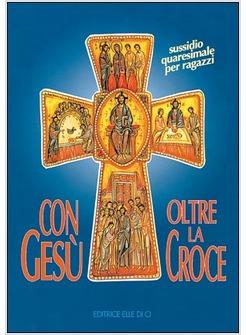 CON GESU' OLTRE LA CROCE. SUSSIDIO QUARESIMALE PER RAGAZZI