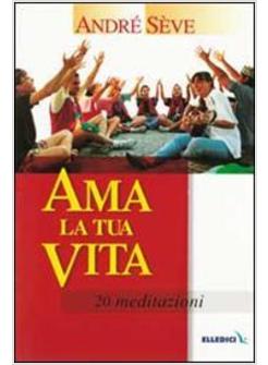 AMA LA TUA VITA 20 MEDITAZIONI