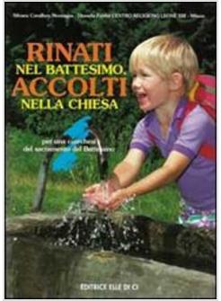 RINATI NEL BATTESIMO ACCOLTI NELLA CHIESA PER UNA CATECHESI DEL SACRAMENTO DEL