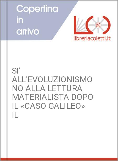 SI' ALL'EVOLUZIONISMO NO ALLA LETTURA MATERIALISTA DOPO IL «CASO GALILEO» IL