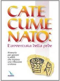 CATECUMENATO L'AVVENTURA DELLA FEDE ITINERARIO PER GIOVANI E ADULTI CHE