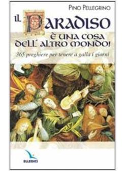 PARADISO UNA COSA DELL'ALTRO MONDO! 365 PREGHIERE PER TENERE A GALLA I GIORNI (I