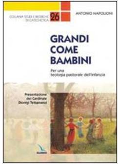 GRANDI COME BAMBINI PER UNA TEOLOGIA PASTORALE DELL'INFANZIA