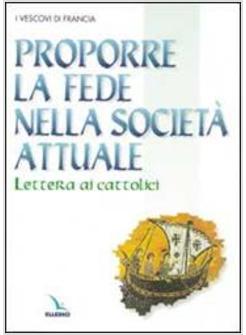 PROPORRE LA FEDE NELLA SOCIETA' ATTUALE LETTERA AI CATTOLICI