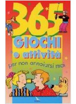 TRECENTOSESSANTACINQUE GIOCHI E ATTIVITA' PER NON ANNOIARSI MAI