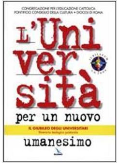 UNIVERSITA' PER UN NUOVO UMANESIMO IL GIUBILEO DEGLI UNIVERSITARI ITINERARIO (