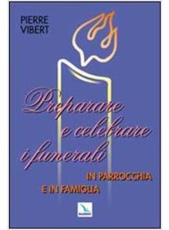 PREPARARE E CELEBRARE I FUNERALI IN PARROCCHIA E IN FAMIGLIA